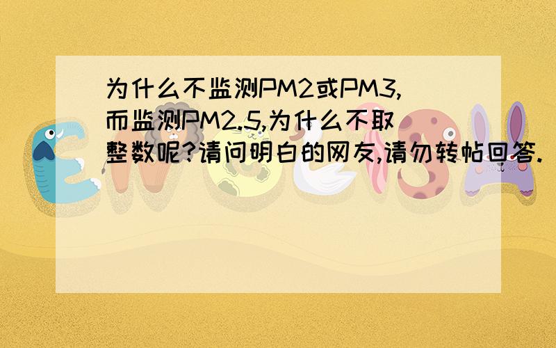 为什么不监测PM2或PM3,而监测PM2.5,为什么不取整数呢?请问明白的网友,请勿转帖回答.