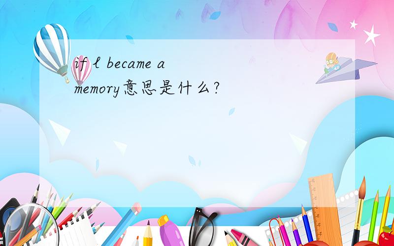 if l became a memory意思是什么?