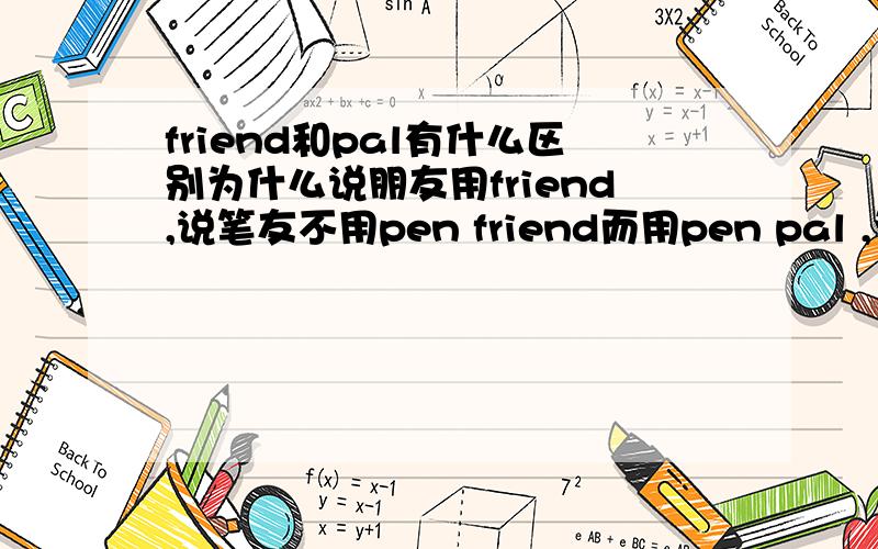 friend和pal有什么区别为什么说朋友用friend,说笔友不用pen friend而用pen pal ,为什么说朋友不用pal