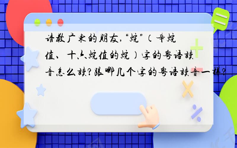 请教广东的朋友,“烷”（辛烷值、十六烷值的烷）字的粤语读音怎么读?跟哪几个字的粤语读音一样?