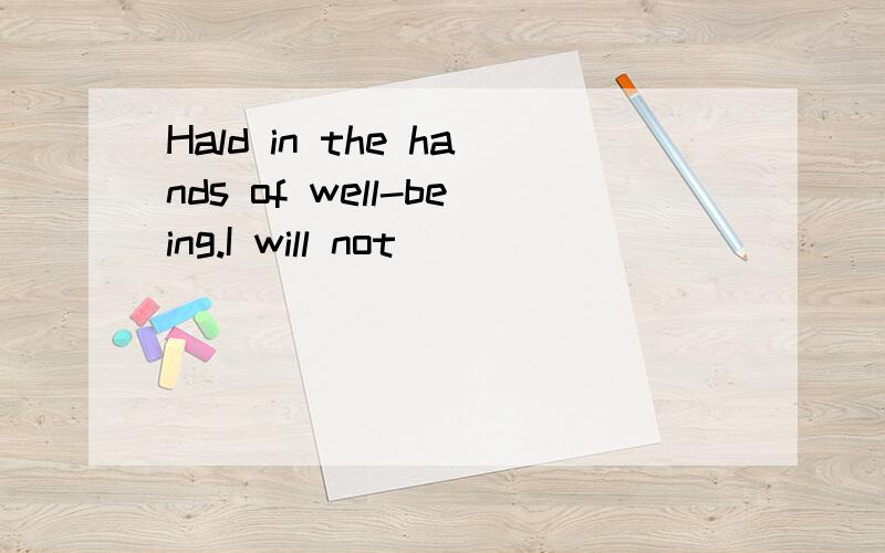 Hald in the hands of well-being.I will not