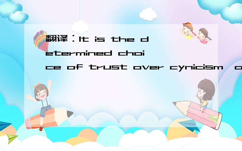 翻译：It is the determined choice of trust over cynicism,of community over chaos.