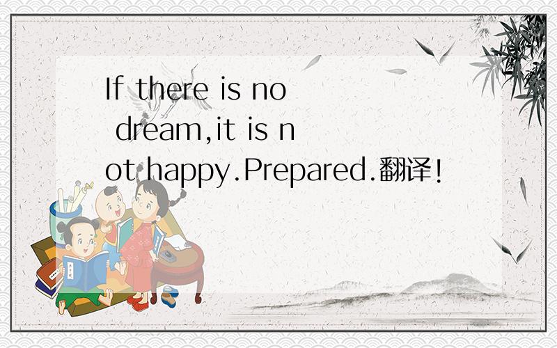 If there is no dream,it is not happy.Prepared.翻译!