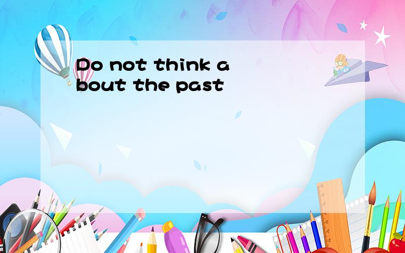 Do not think about the past
