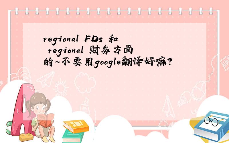 regional FDs 和 regional 财务方面的~不要用google翻译好嘛？