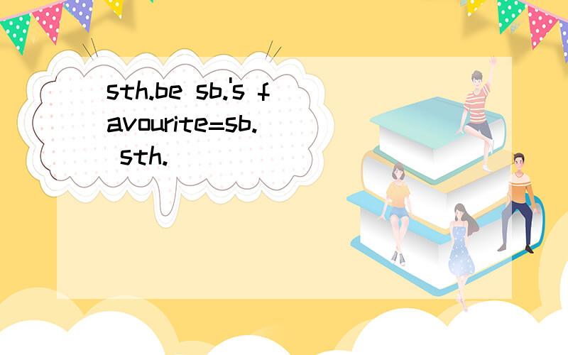 sth.be sb.'s favourite=sb.() sth.()