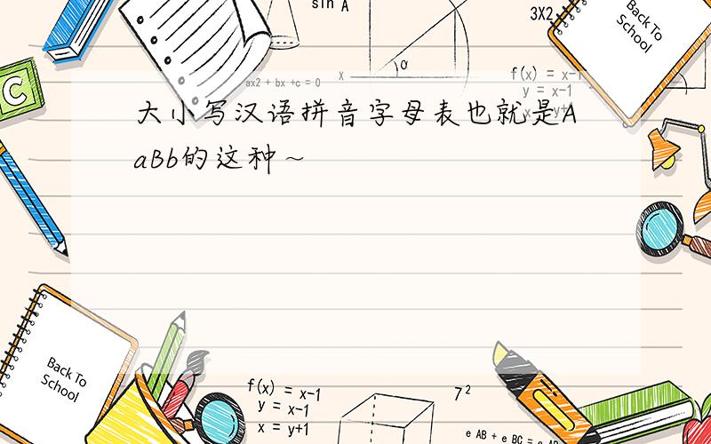 大小写汉语拼音字母表也就是AaBb的这种～