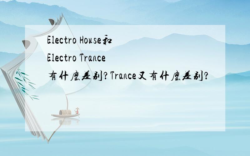 Electro House和Electro Trance有什麽差别?Trance又有什麽差别?
