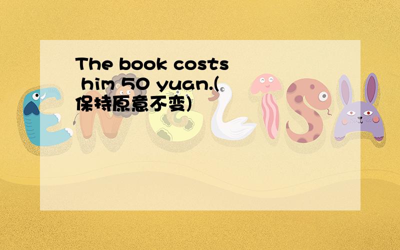 The book costs him 50 yuan.(保持原意不变)