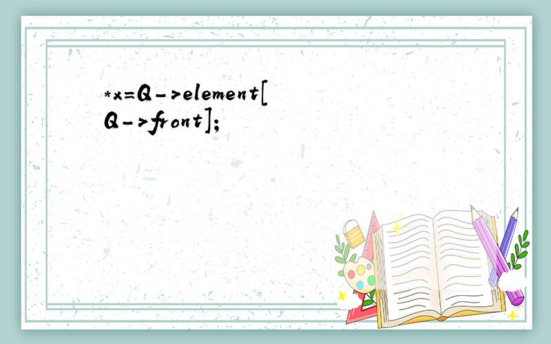 *x=Q->element[Q->front];