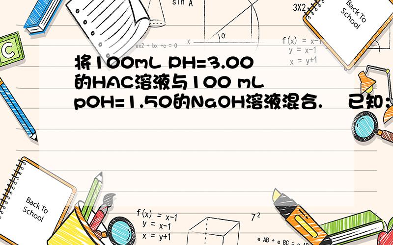 将100mL PH=3.00的HAC溶液与100 mL p0H=1.50的NaOH溶液混合. ﹛已知： Ka(HAC)=1.80×10-5｝,计算混合溶