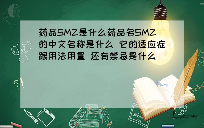 药品SMZ是什么药品名SMZ的中文名称是什么 它的适应症跟用法用量 还有禁忌是什么