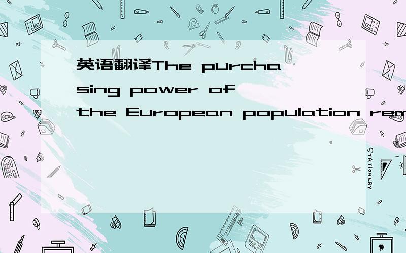 英语翻译The purchasing power of the European population remains extremely high,which provides superlative future business opportunities!请翻译整句话。