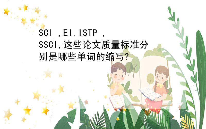 SCI ,EI,ISTP ,SSCI,这些论文质量标准分别是哪些单词的缩写?