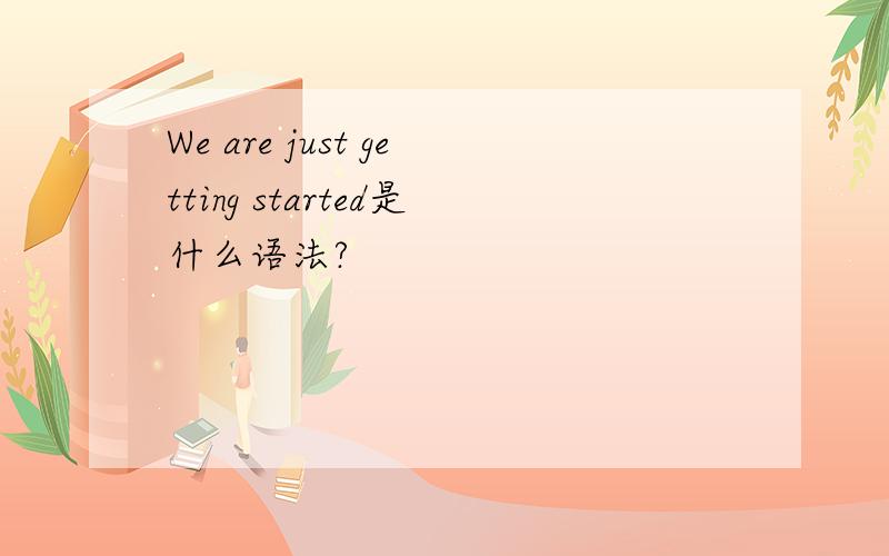 We are just getting started是什么语法?