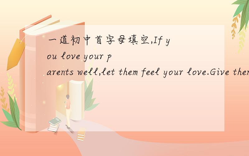一道初中首字母填空,If you love your parents well,let them feel your love.Give them a birthday gift on their s_______ day.