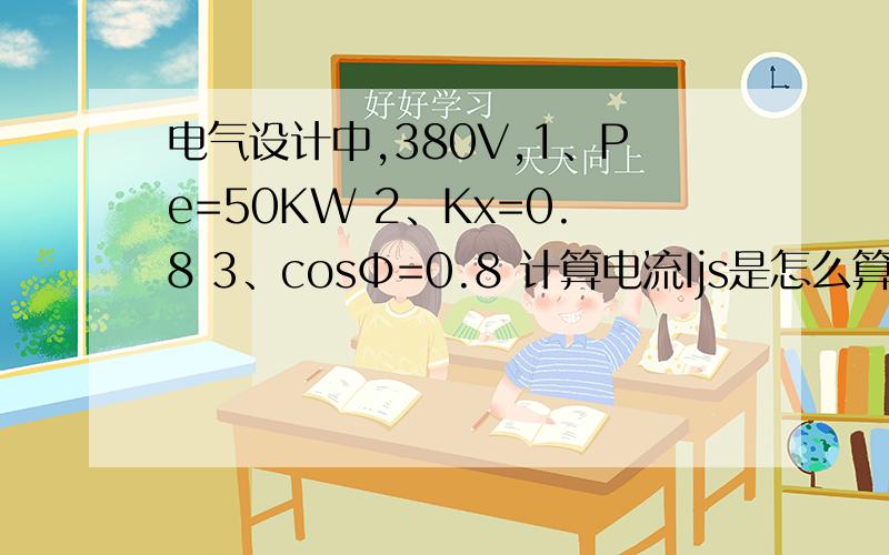 电气设计中,380V,1、Pe=50KW 2、Kx=0.8 3、cosΦ=0.8 计算电流Ijs是怎么算的,公式是什么?