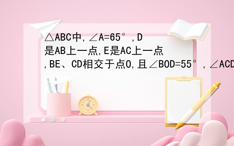 △ABC中,∠A=65°,D是AB上一点,E是AC上一点,BE、CD相交于点O,且∠BOD=55°,∠ACD=20°,求∠A