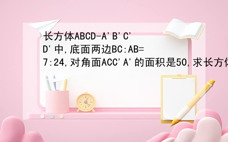 长方体ABCD-A'B'C'D'中,底面两边BC:AB=7:24,对角面ACC'A'的面积是50,求长方体的侧面积.