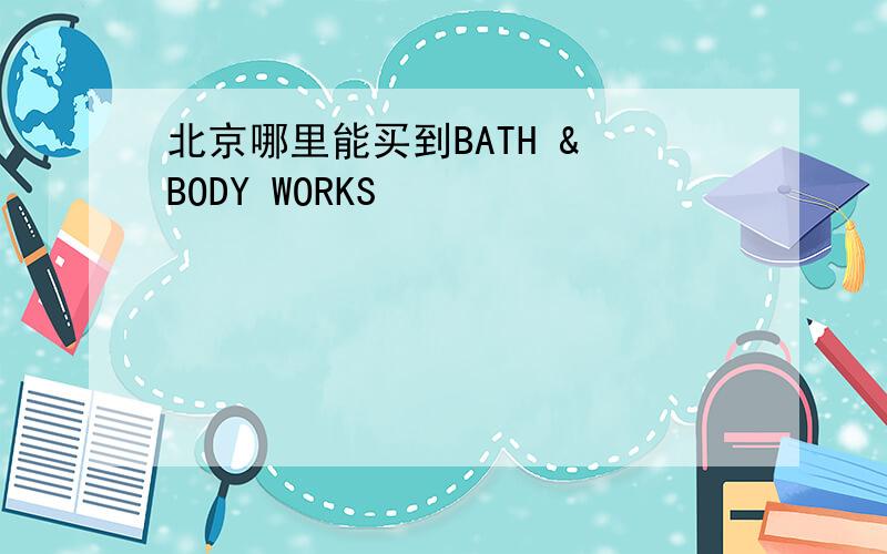 北京哪里能买到BATH & BODY WORKS