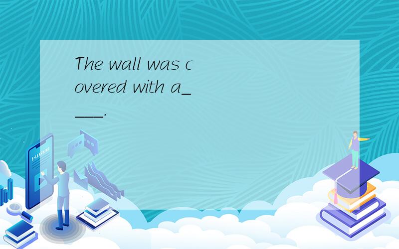 The wall was covered with a____.
