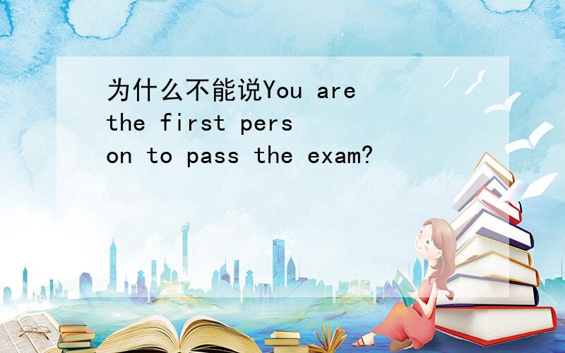 为什么不能说You are the first person to pass the exam?