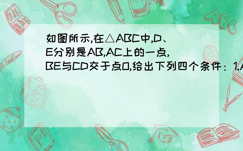 如图所示,在△ABC中,D、E分别是AB,AC上的一点,BE与CD交于点O,给出下列四个条件：1.AB=AC；2.OB=OC；3.3.∠ABE=∠ACD；4.BE=CD（1）请你选出两个条件作为题设,余下做结论,写一个正确的命题：命题的条