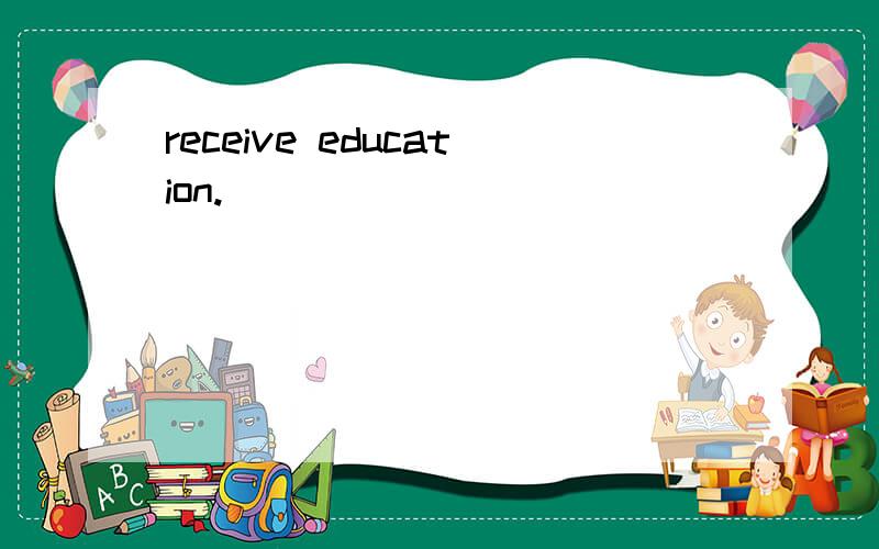 receive education.