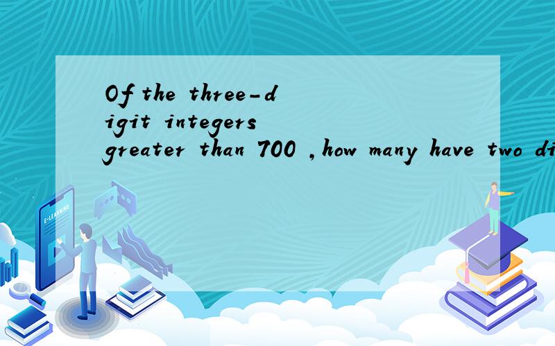 Of the three-digit integers greater than 700 ,how many have two digits that are equal to each other and the remaining digit different from the other two?a/ 90b/ 82c/ 80d/ 45e/ 36