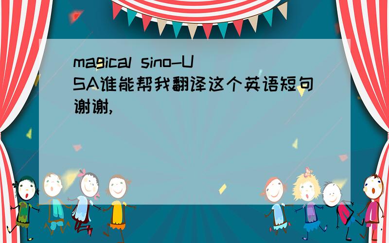 magical sino-USA谁能帮我翻译这个英语短句谢谢,
