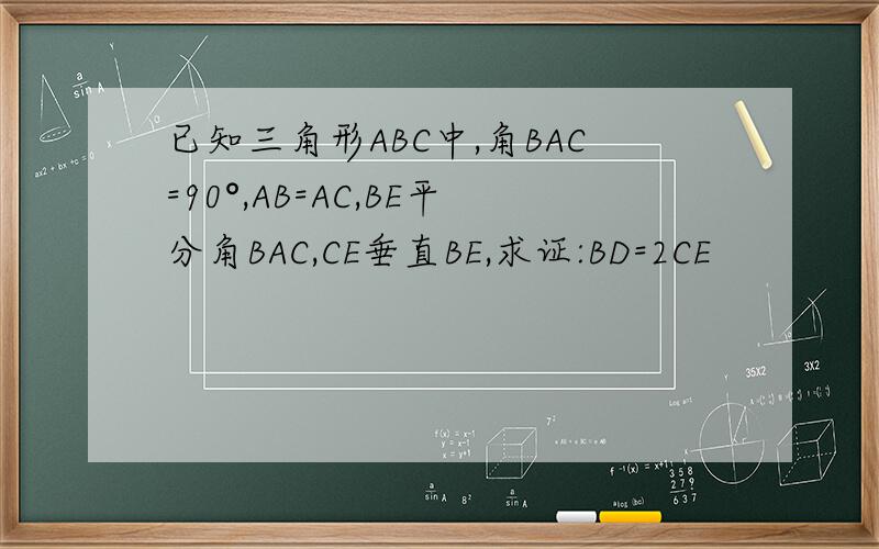 已知三角形ABC中,角BAC=90°,AB=AC,BE平分角BAC,CE垂直BE,求证:BD=2CE
