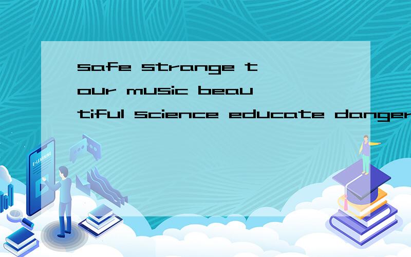 safe strange tour music beautiful science educate dangerous ill climb important hungry help的名词