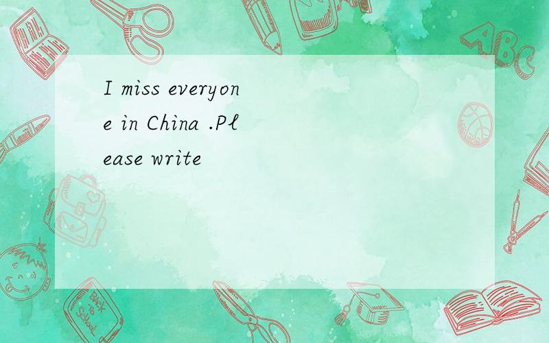 I miss everyone in China .Please write