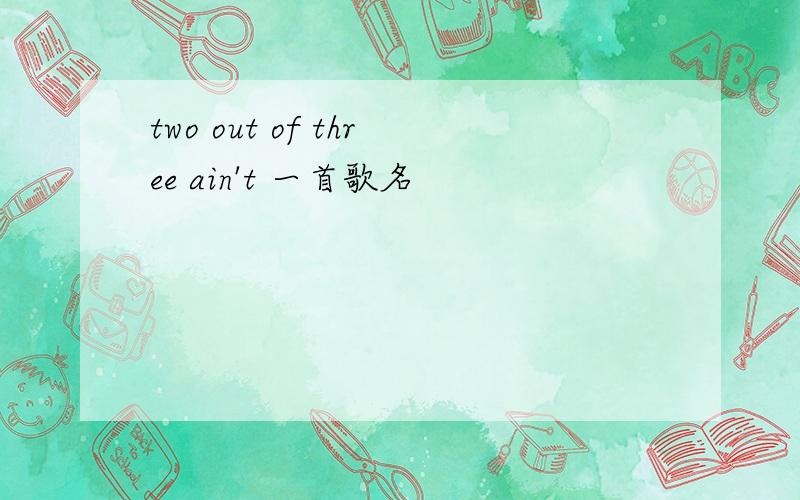 two out of three ain't 一首歌名