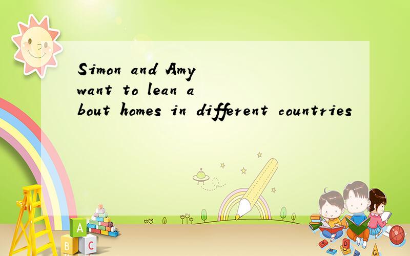 Simon and Amy want to lean about homes in different countries