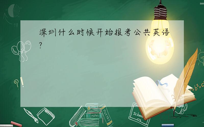 深圳什么时候开始报考公共英语?