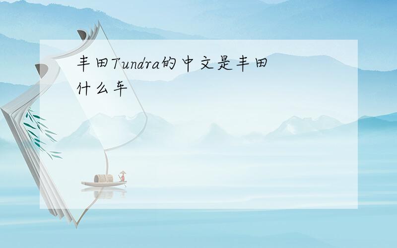 丰田Tundra的中文是丰田什么车