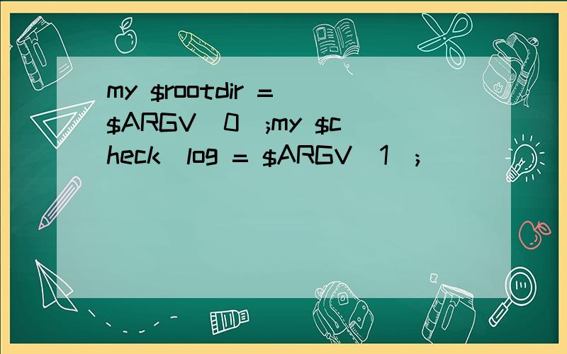 my $rootdir = $ARGV[0];my $check_log = $ARGV[1];