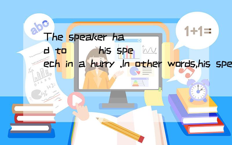 The speaker had to___his speech in a hurry .In other words,his speech______ failure.A.end in;ended upB.end up;ended inC.end in;ended up withD.end up;ended up as