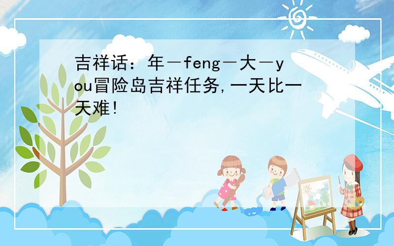 吉祥话：年－feng－大－you冒险岛吉祥任务,一天比一天难!