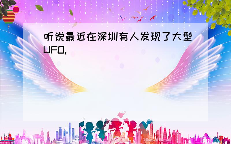 听说最近在深圳有人发现了大型UFO,