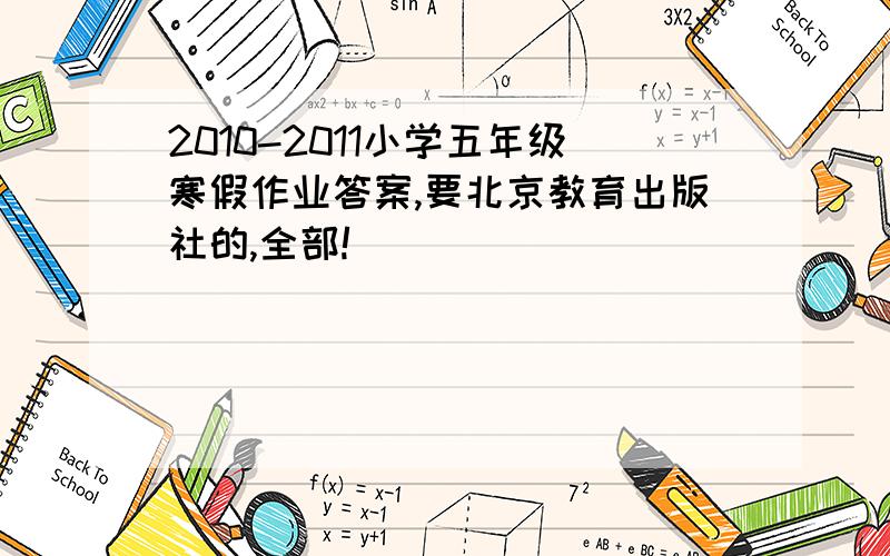 2010-2011小学五年级寒假作业答案,要北京教育出版社的,全部!