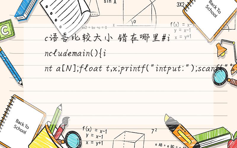 c语言比较大小 错在哪里#includemain(){int a[N];float t,x;printf(