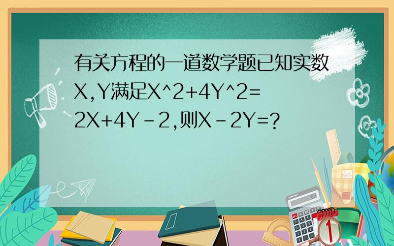 有关方程的一道数学题已知实数X,Y满足X^2+4Y^2=2X+4Y-2,则X-2Y=?