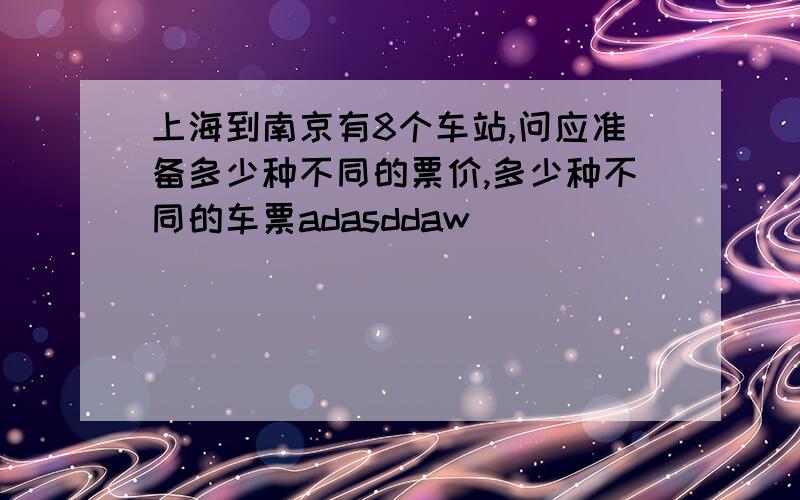 上海到南京有8个车站,问应准备多少种不同的票价,多少种不同的车票adasddaw