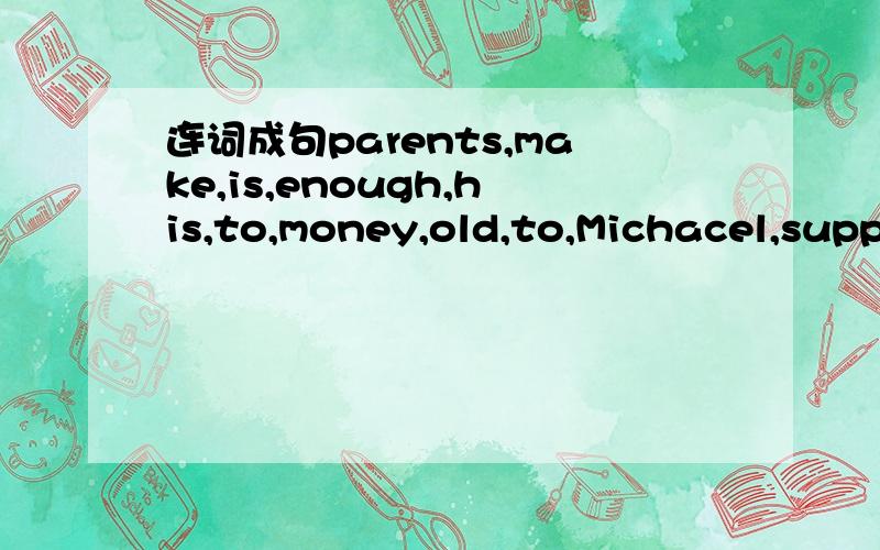 连词成句parents,make,is,enough,his,to,money,old,to,Michacel,support