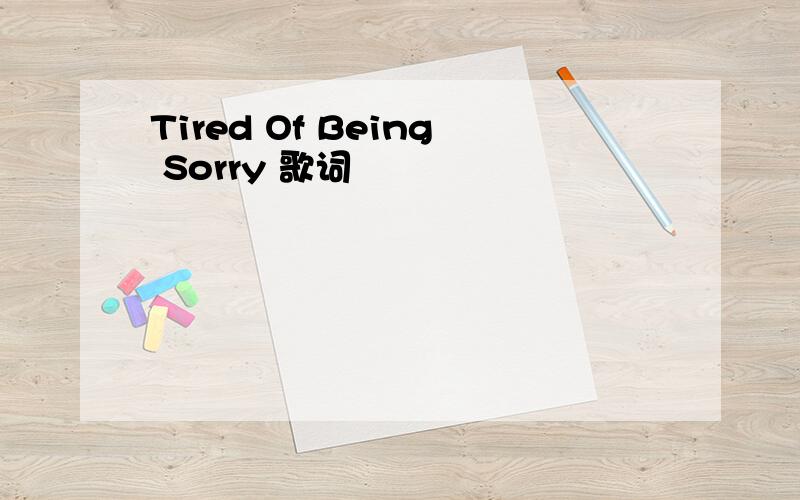 Tired Of Being Sorry 歌词