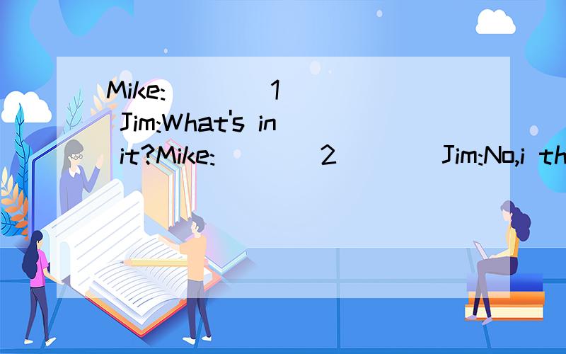 Mike:____1____ Jim:What's in it?Mike:____2____Jim:No,i think tjere are some banans.Mike:____3____ Jim:Ah,there are some apples and bananas.Mike:____4____ Jim:It's Joy's .let's go and give her the box.Mike:____5____ A、Great.Let's go!B、I don't know