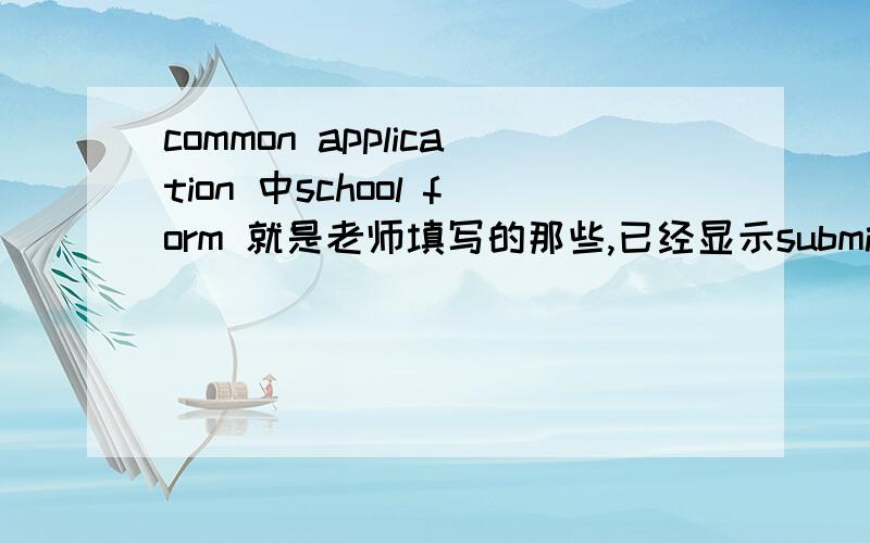 common application 中school form 就是老师填写的那些,已经显示submit了,但是my college 那地方还显示i
