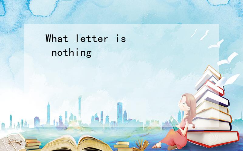 What letter is nothing